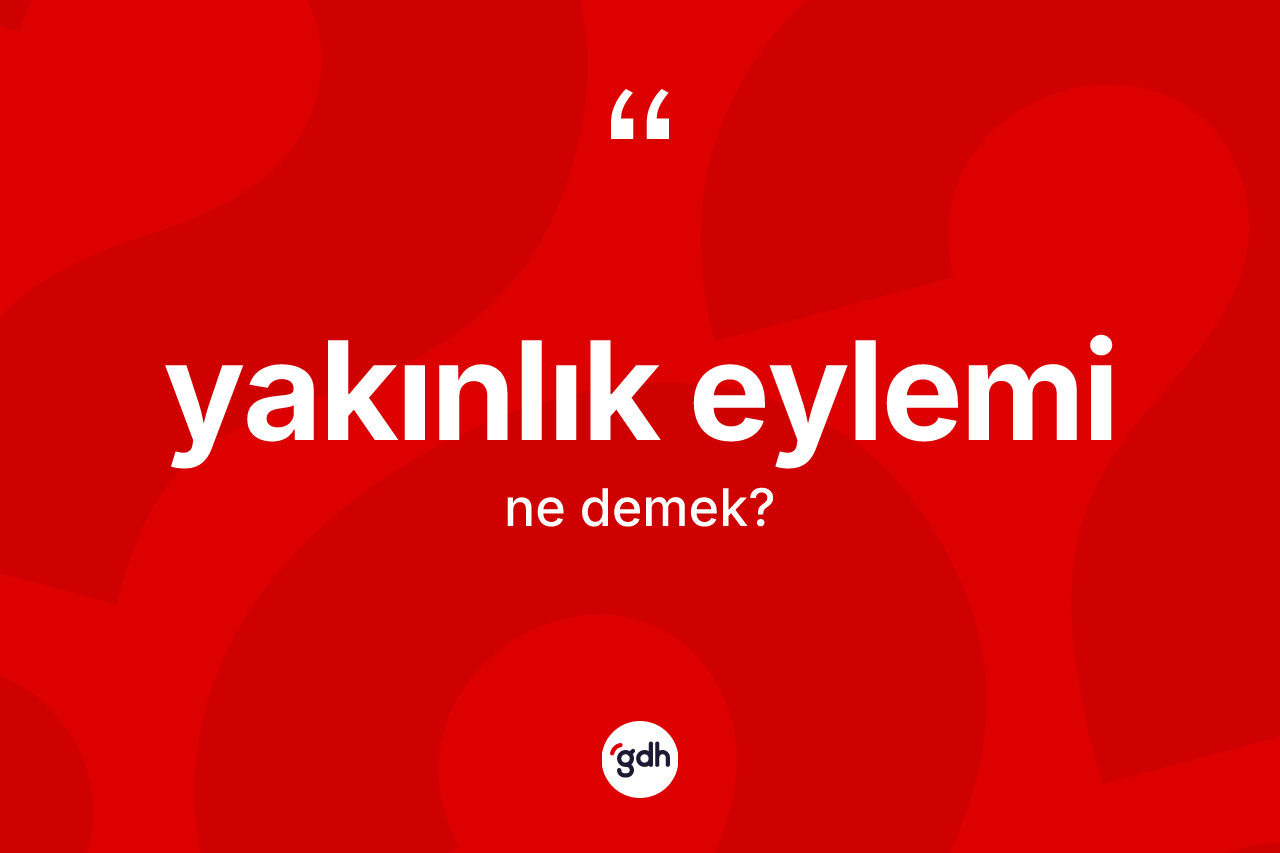 Yakınlık eylemi nedir? Yakınlık eyleminin halk arasındaki kullanımı nasıldır?