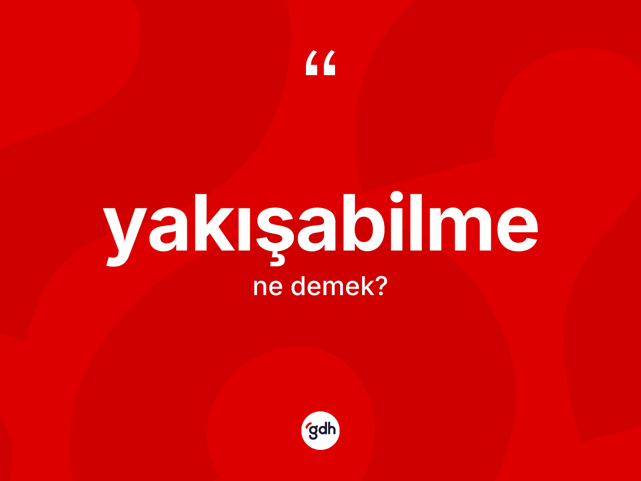 Yakışabilme ne anlama gelir? Yakışabilme kelimesinin kaç farklı anlamı var?