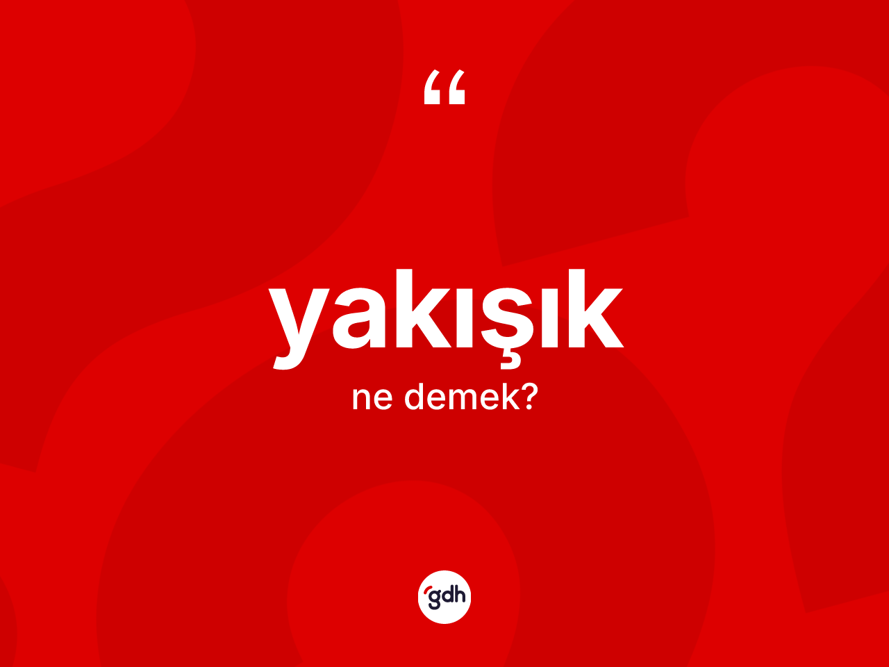Yakışık kelimesi ne anlama gelir? Yakışığın kısaca tanımı nedir?