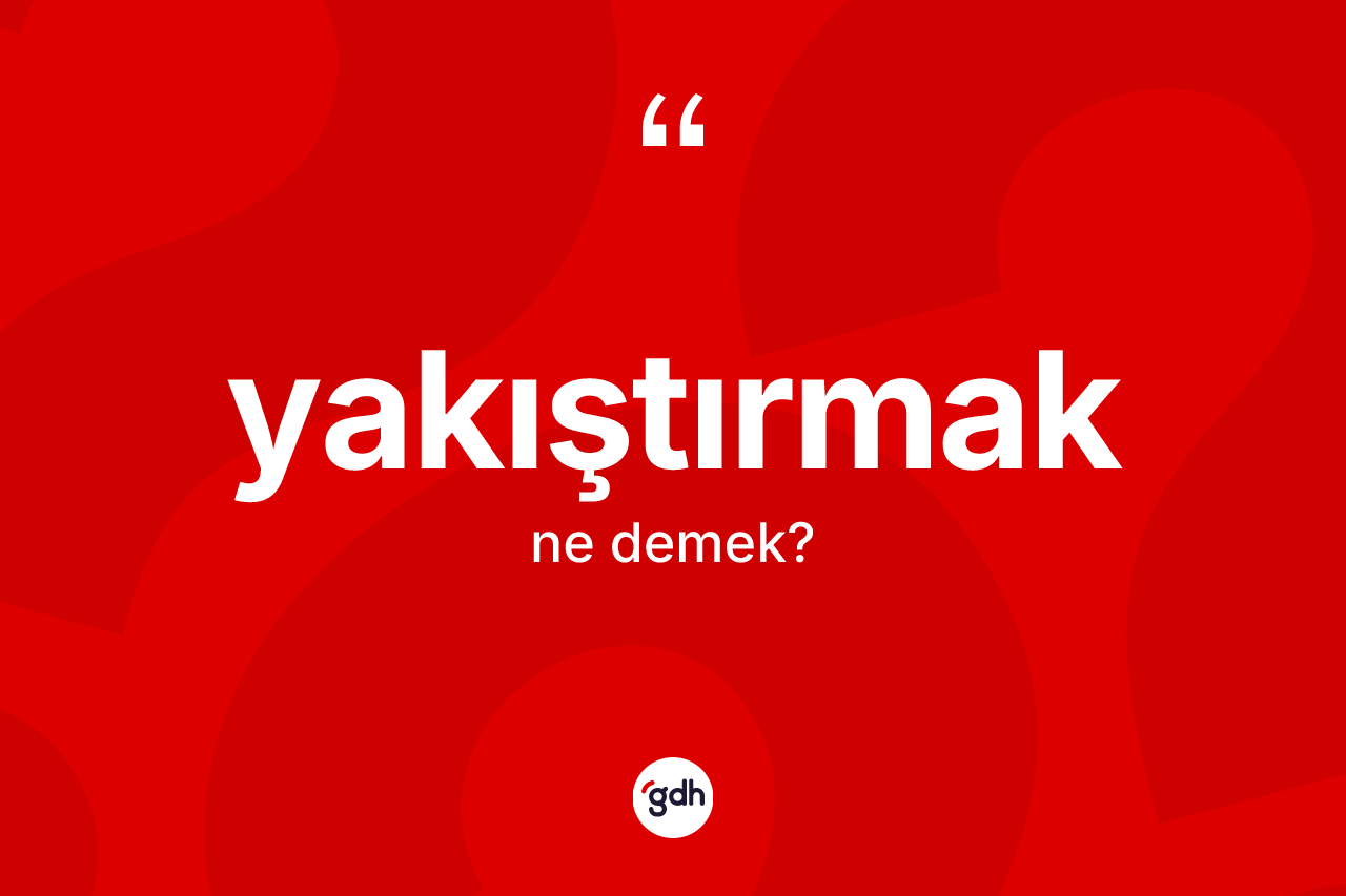 Yakıştırmak ne demek? Yakıştırmak kelimesinin özellikleri nelerdir?