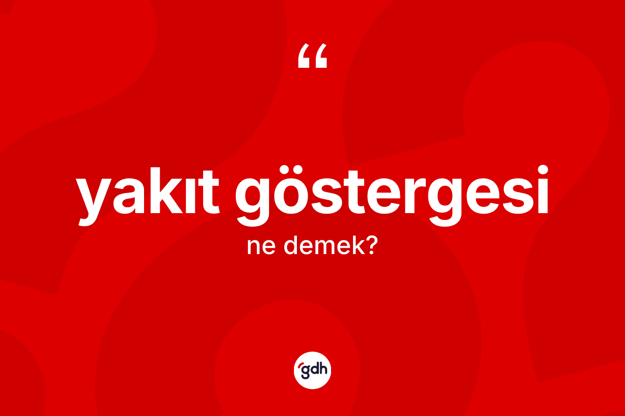 Yakıt göstergesi kelimesinin sözlükteki tanımı nedir? Yakıt göstergesi kelimesinin TDK anlamı nedir?