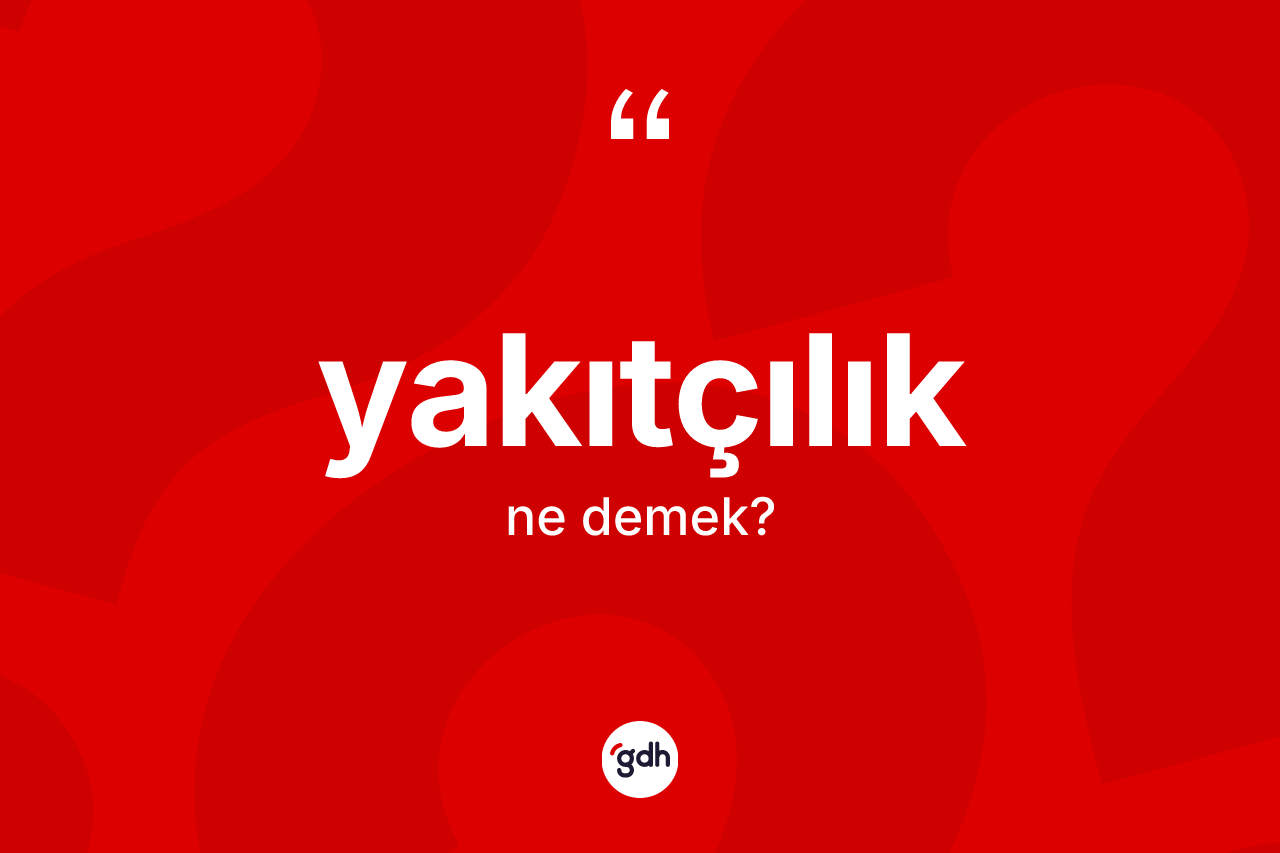 Yakıtçılık kelimesinin tanımı nedir? Yakıtçılığın kısaca tanımı nedir?