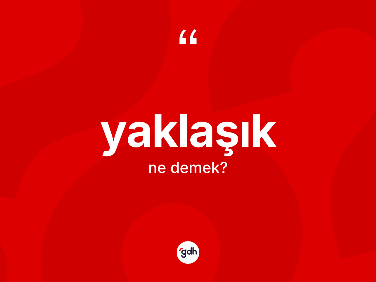 Yaklaşık kelimesinin sözlükteki tanımı nedir? Yaklaşık kelimesinin kaç farklı anlamı var?