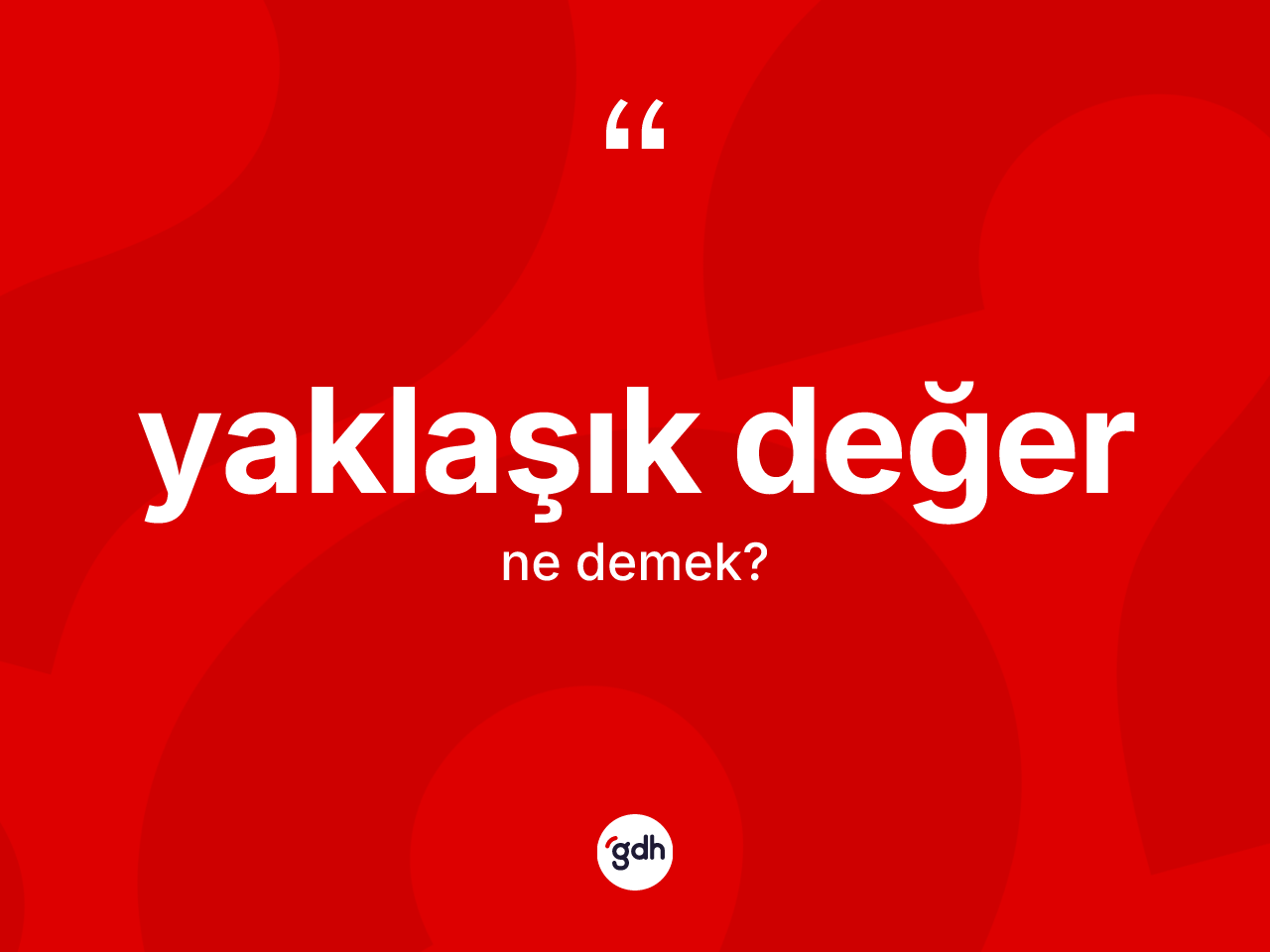 Yaklaşık değer kelimesinin anlamı nedir? Yaklaşık değerin TDK'ya göre anlamı nedir?