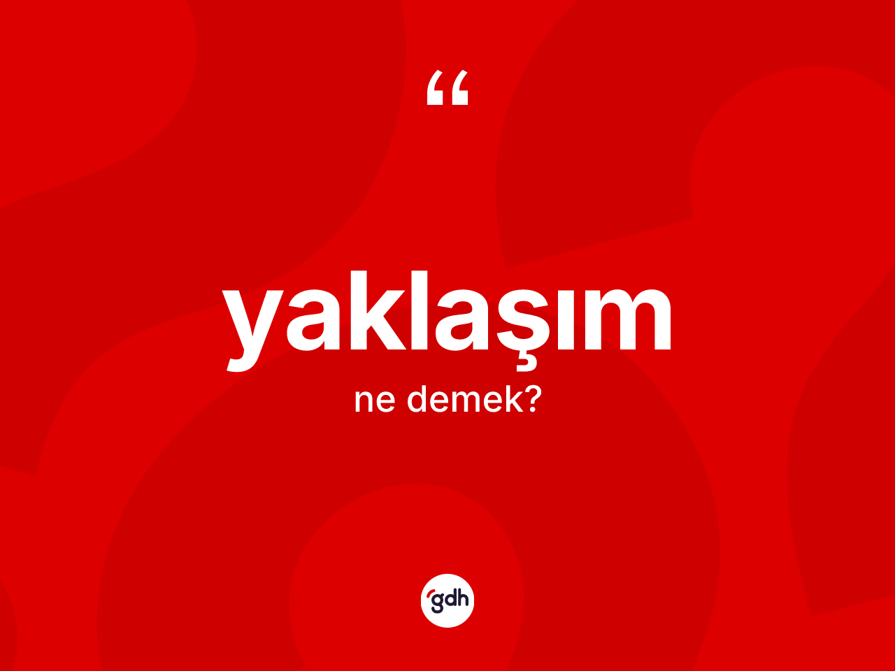Yaklaşım kelimesi ne demek? Yaklaşımın TDK'ya göre anlamı nedir?