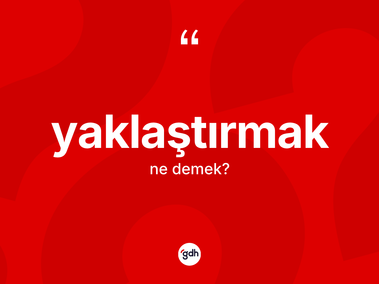 Yaklaştırmak ne demek? Yaklaştırmağın sözlükteki anlamı nedir?