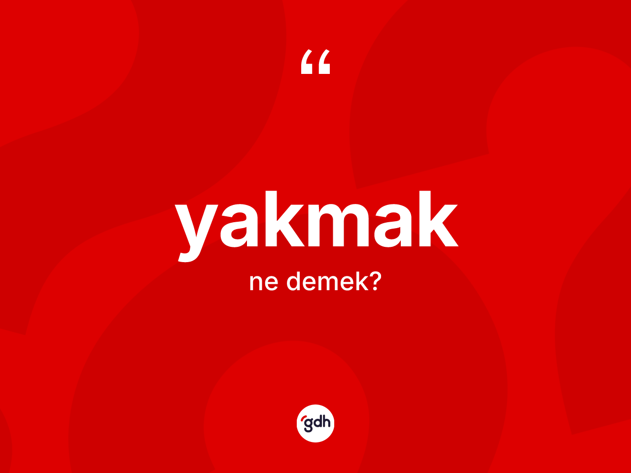 Yakmak kelimesi ne anlama gelir? Yakmakın halk arasındaki kullanımı nasıldır?