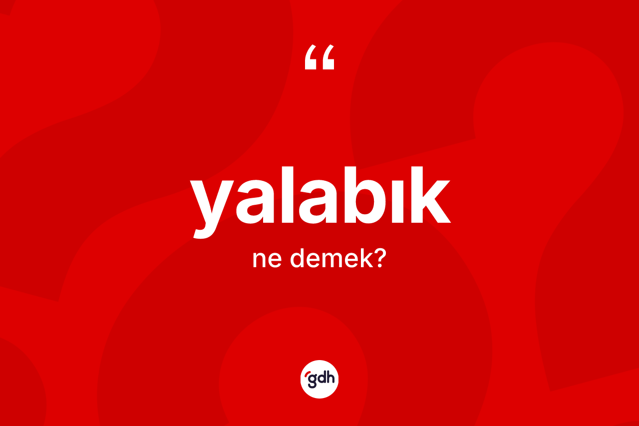 Yalabık kelimesi ne demek? Yalabığın kısaca tanımı nedir?