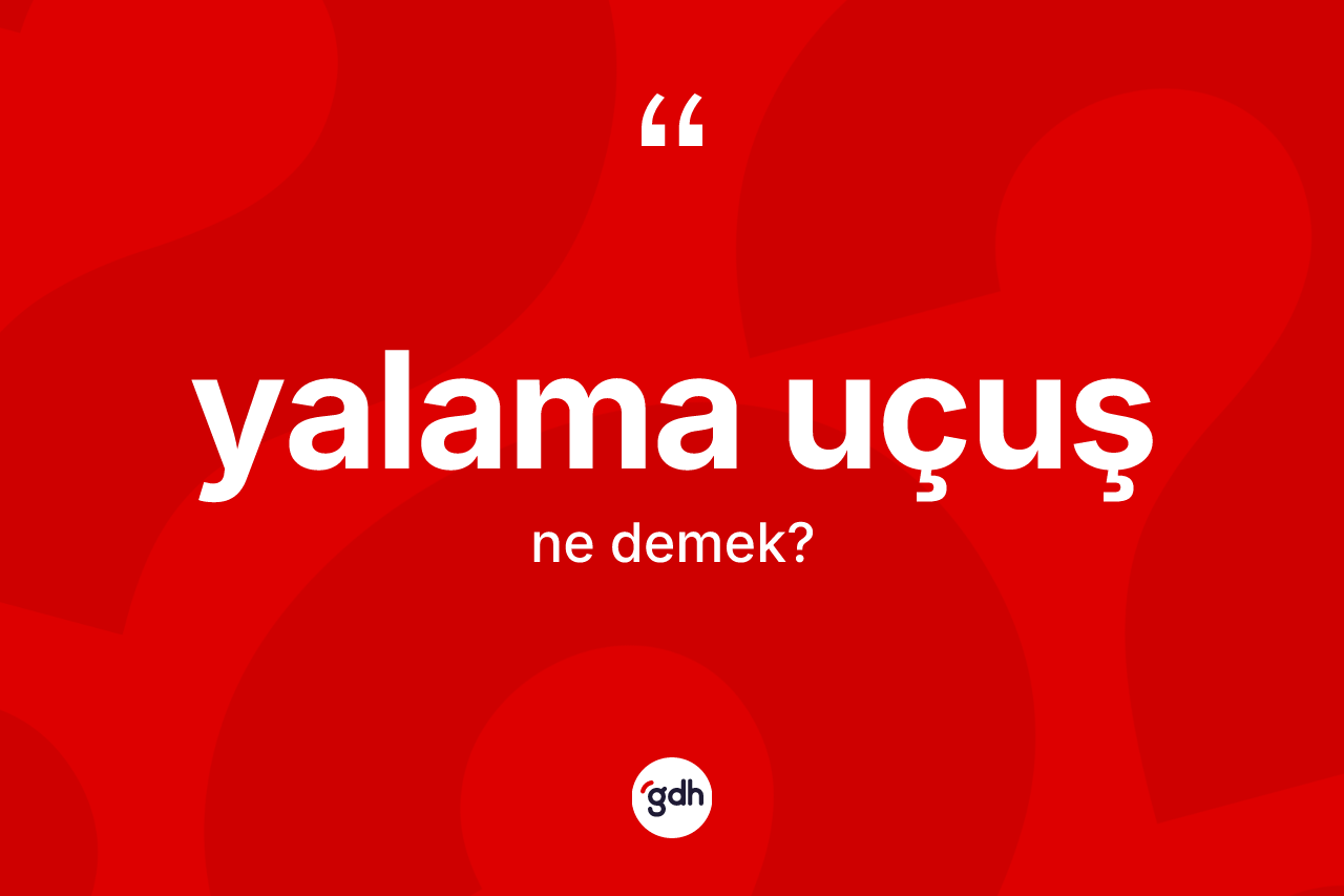 Yalama uçuş nedir? Yalama uçuş kelimesinin TDK anlamı nedir?