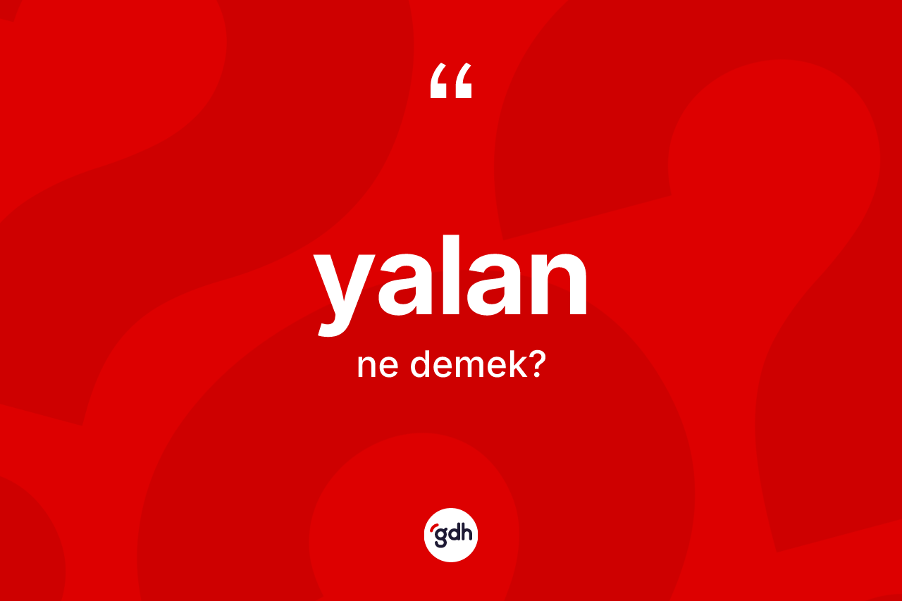 Yalan ne demek? Yalanın TDK'ya göre anlamı nedir?