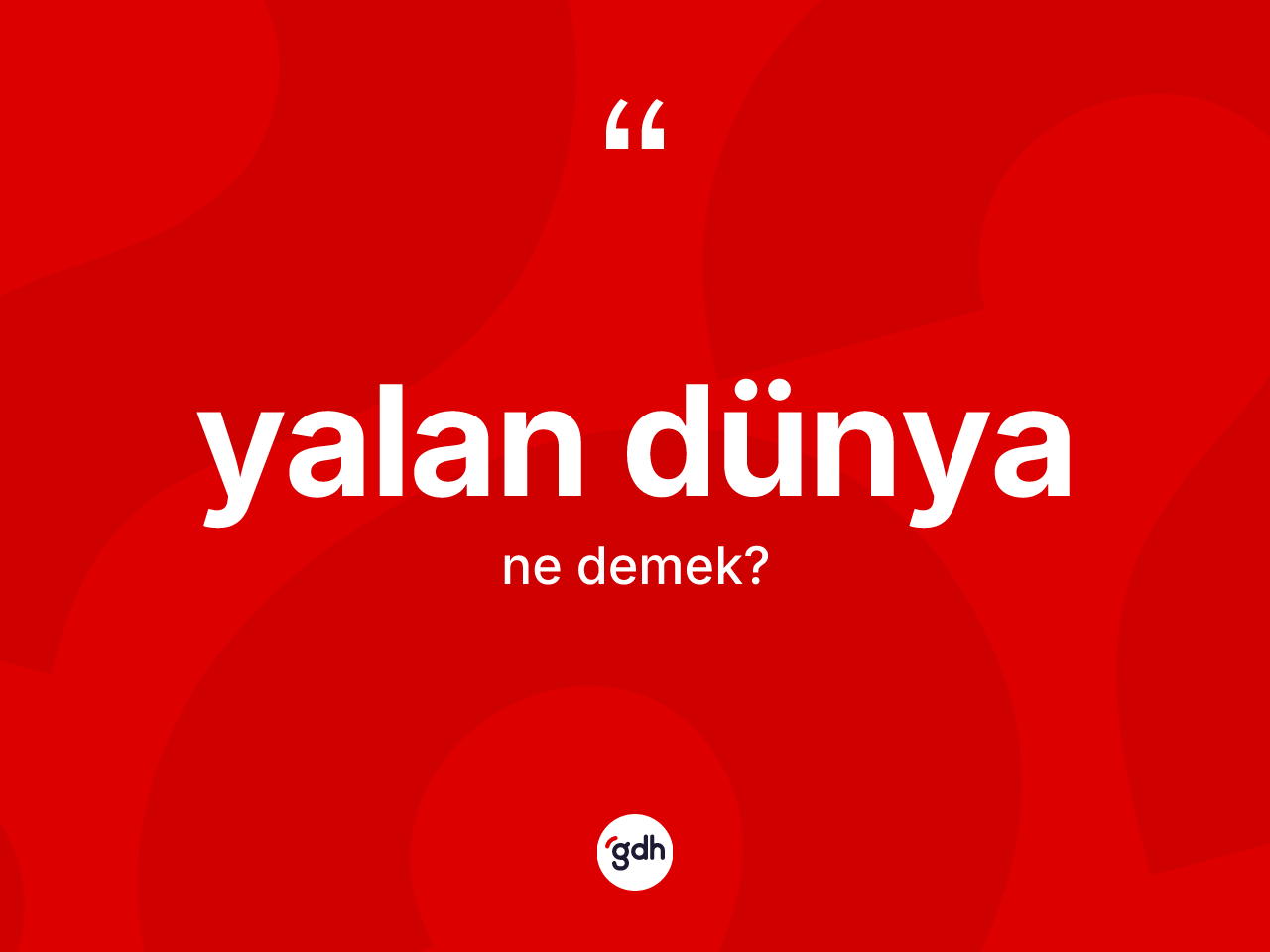 Yalan dünya kelimesinin anlamı nedir? Yalan dünya kelimesinin TDK anlamı nedir?