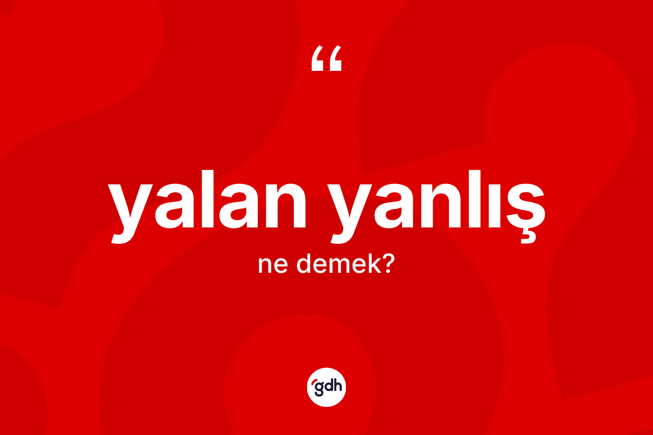 Yalan yanlış nedir? Yalan yanlışın kısaca tanımı nedir?