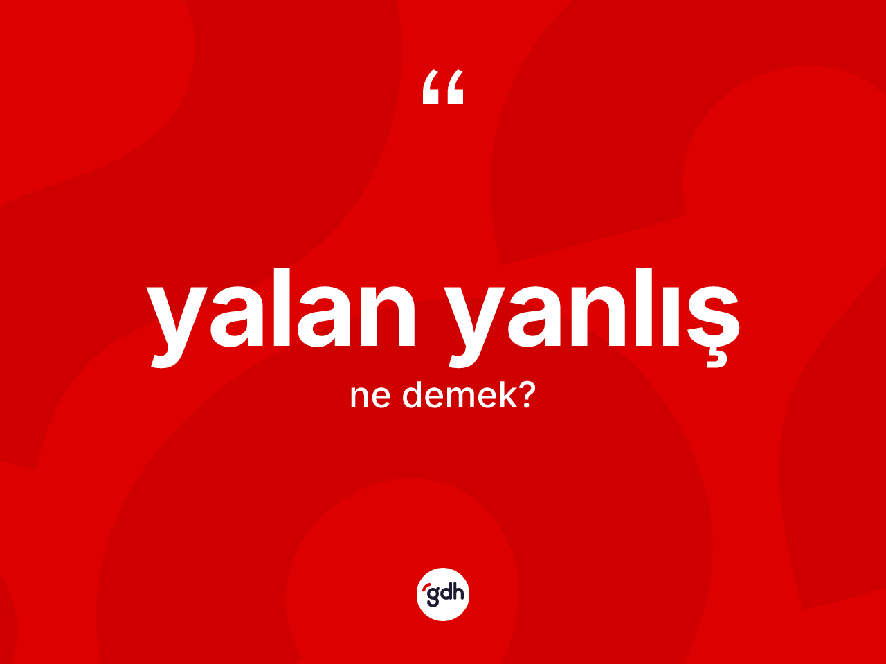 Yalan yanlış nedir? Yalan yanlışın kısaca tanımı nedir?