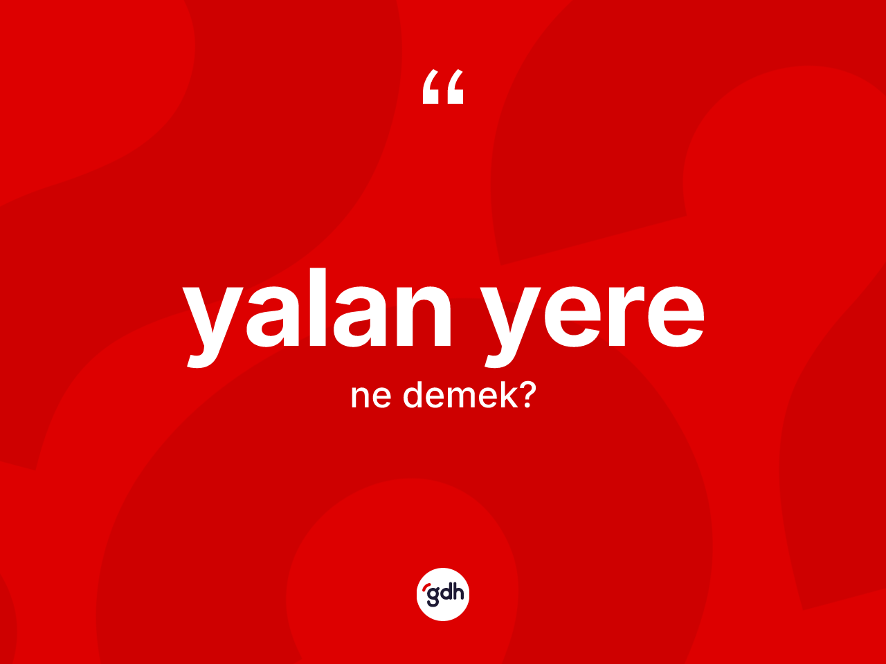 Yalan yere sözü ne anlama gelir? Yalan yere ifadesi hangi durumlarda kullanılır