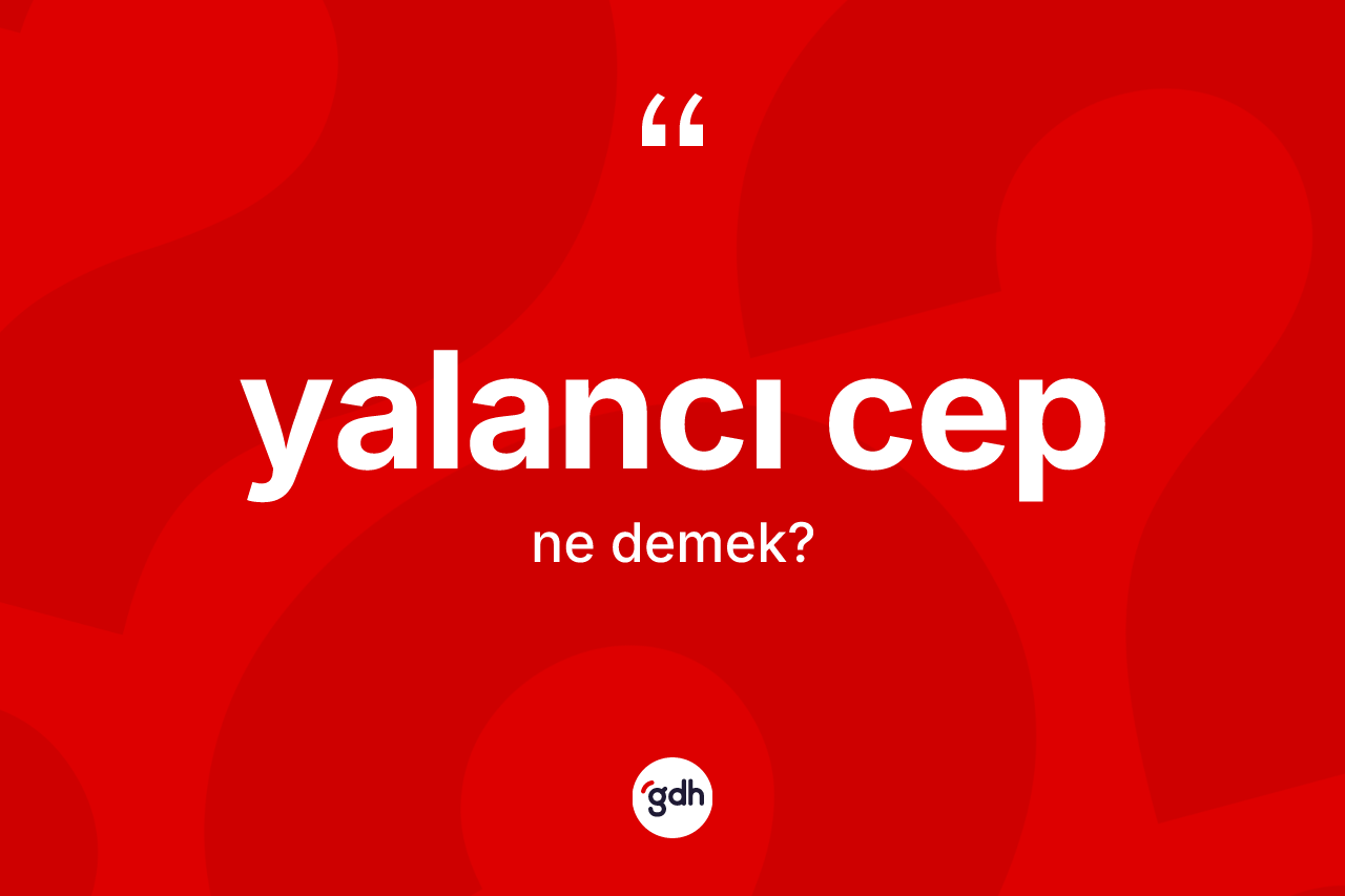 Yalancı cep kelimesi ne anlama gelir? Yalancı cebin sözlükteki anlamı nedir?