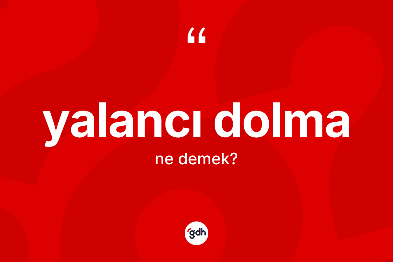 Yalancı dolma nedir? Yalancı dolma kelimesinin TDK'ya göre açıklaması nedir?
