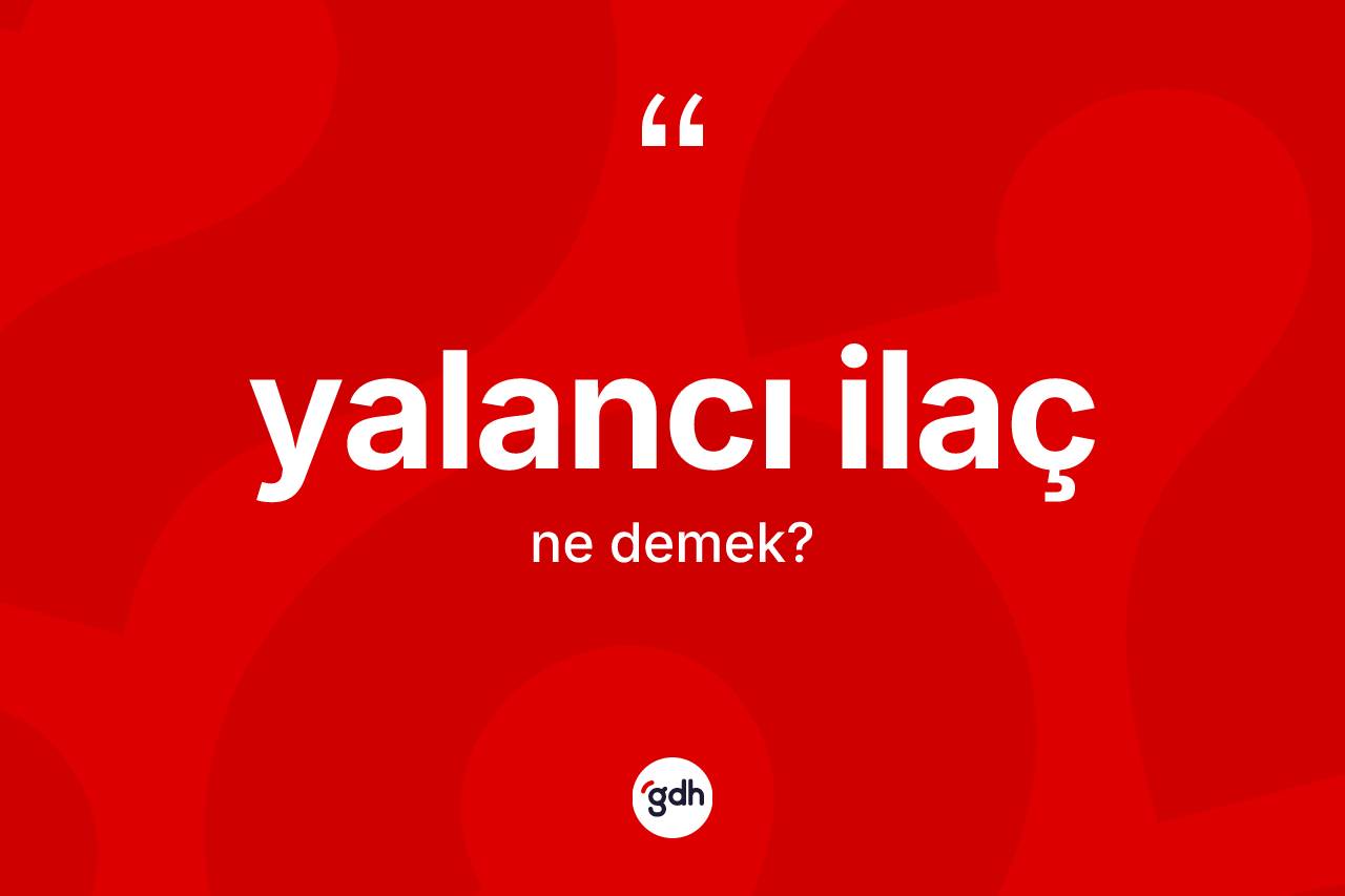 Yalancı ilaç kelimesinin anlamı nedir? Yalancı ilaç kelimesinin özellikleri nelerdir?