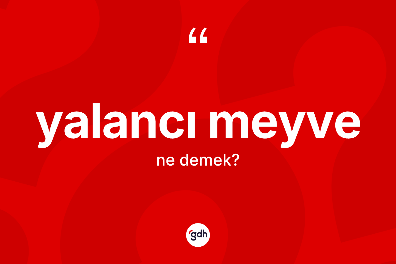 Yalancı meyve kelimesi ne anlama gelir? Yalancı meyve kelimesinin özellikleri nelerdir?