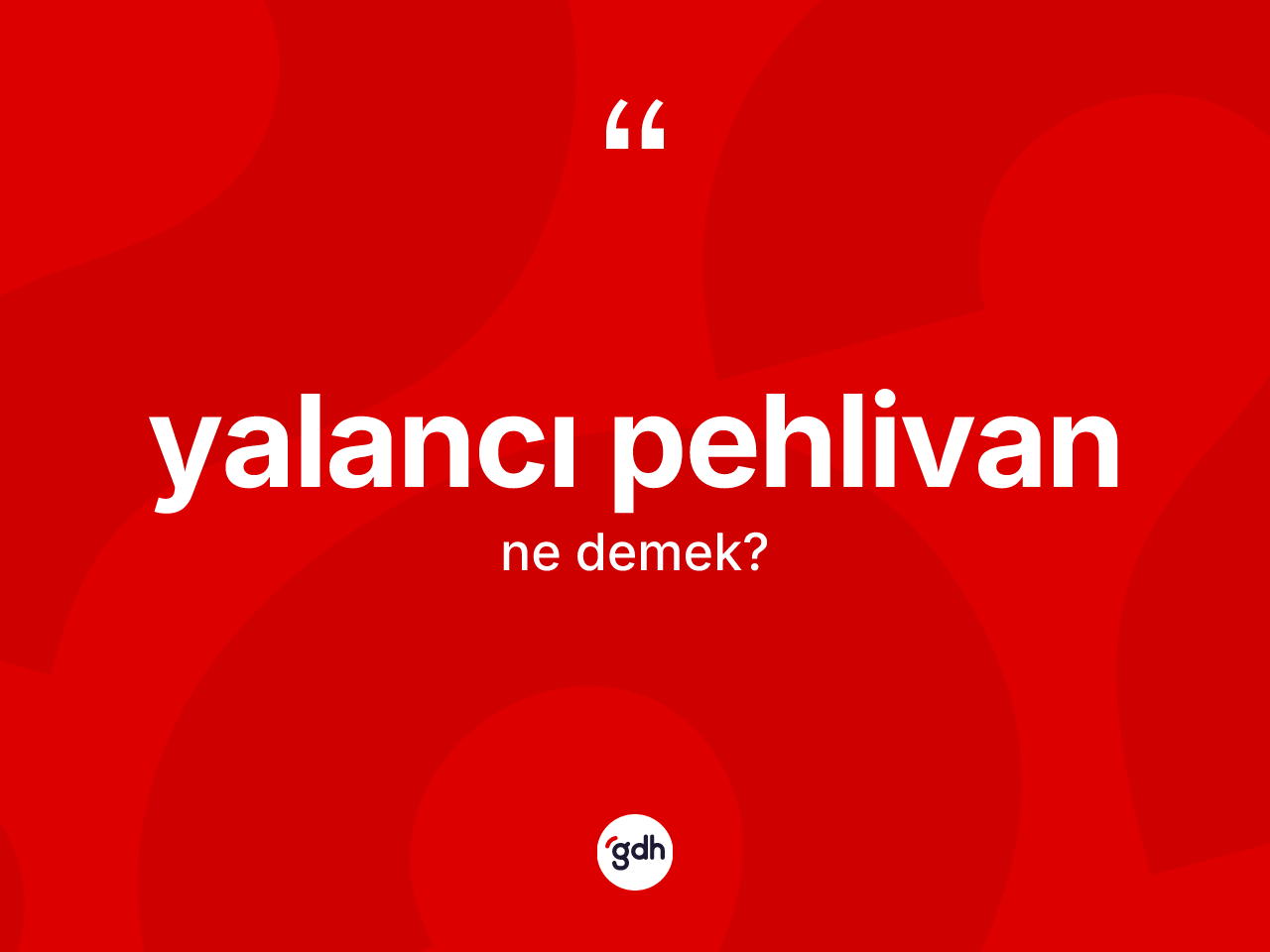 Yalancı pehlivan kelimesi ne demek? Yalancı pehlivanın sözlükteki anlamı nedir?