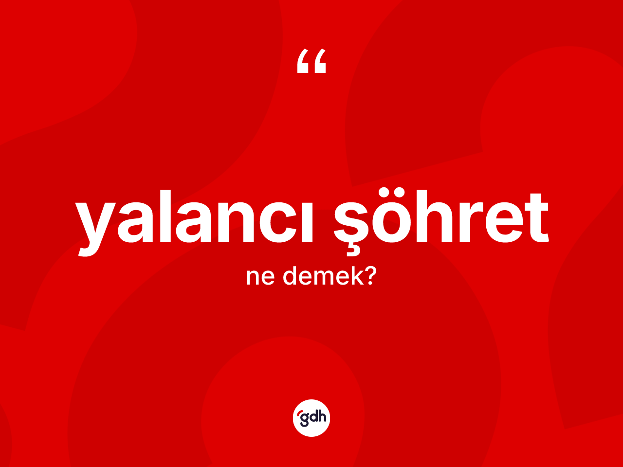 Yalancı şöhret kelimesinin sözlükteki tanımı nedir? Yalancı şöhretin halk arasındaki kullanımı nasıldır?