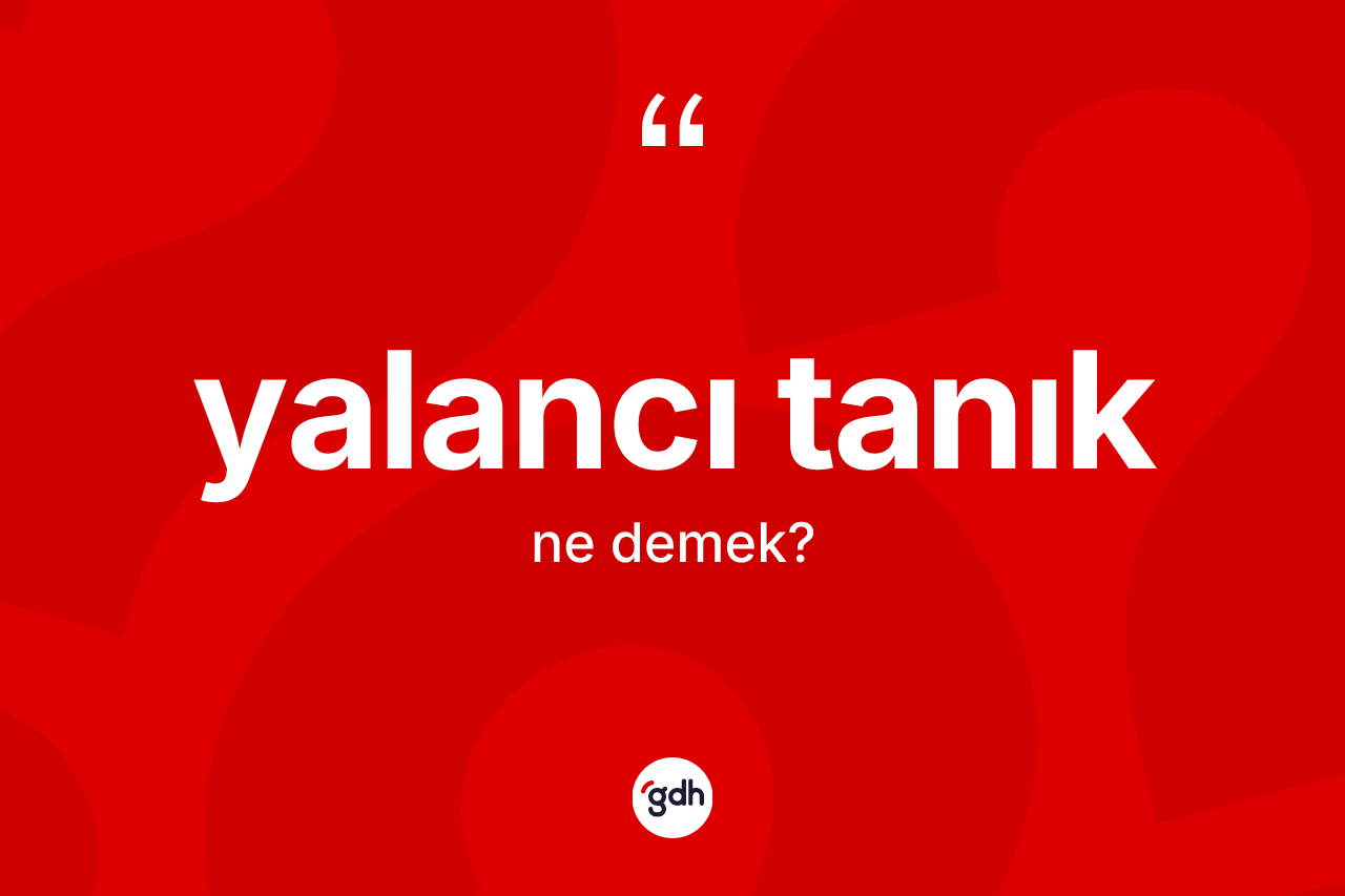 Yalancı tanık kelimesinin sözlükteki tanımı nedir? Yalancı tanığın TDK'ya göre anlamı nedir?