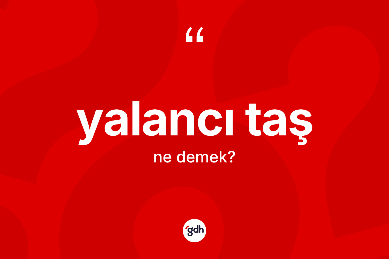 Yalancı taş kelimesi ne demek? Yalancı taşın halk arasındaki kullanımı nasıldır?