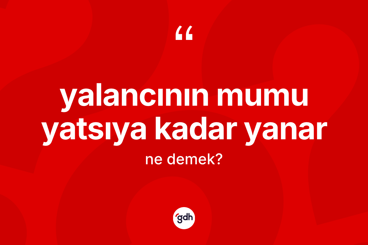 Yalancının mumu yatsıya kadar yanar ne demek? Yalancının mumu yatsıya kadar yanar sözünün TDK tanımı nedir?