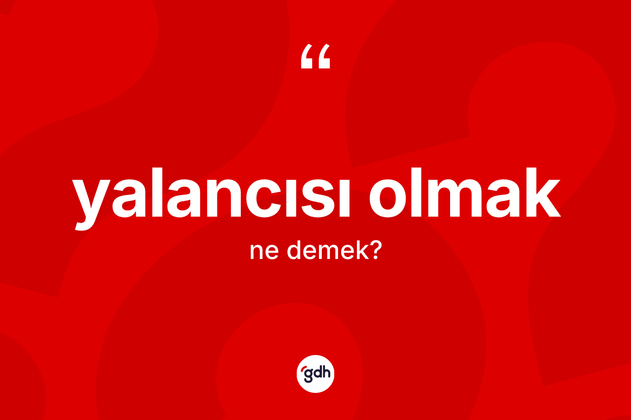 Yalancısı olmak sözü ne anlama gelir? Yalancısı olmak ifadesi hangi durumlarda kullanılır?