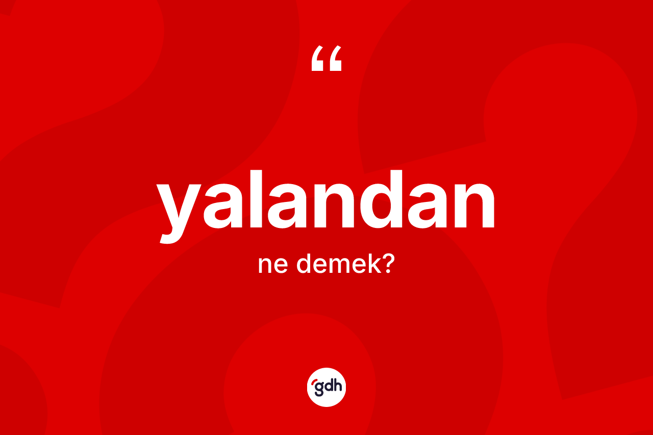 Yalandan kelimesi ne demek? Yalandanın kısaca tanımı nedir?