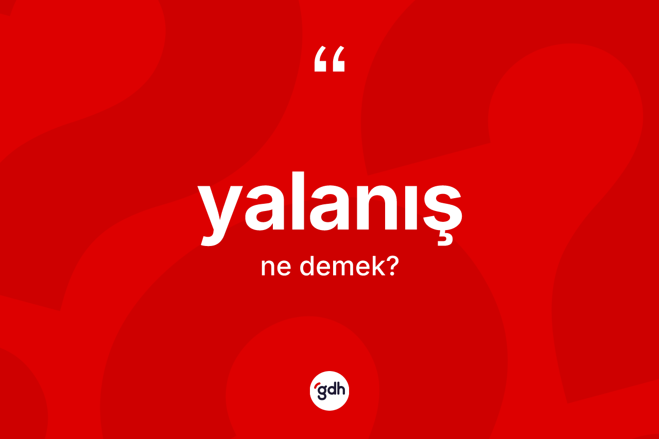 Yalanış kelimesinin sözlükteki tanımı nedir? Yalanış kelimesinin TDK'ya göre açıklaması nedir?