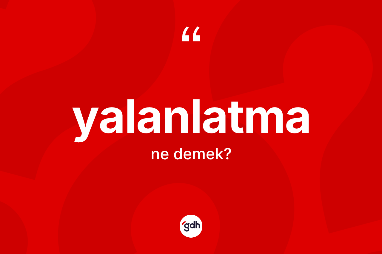 Yalanlatma kelimesinin anlamı nedir? Yalanlatmanın TDK'ya göre anlamı nedir?
