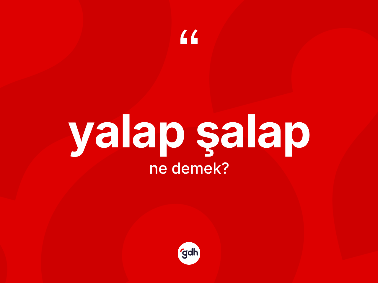 Yalap şalap nedir? Yalap şalabın TDK'ya göre anlamı nedir?