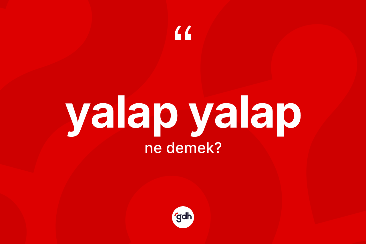 Yalap yalap kelimesinin anlamı nedir? Yalap yalabın TDK'ya göre anlamı nedir?