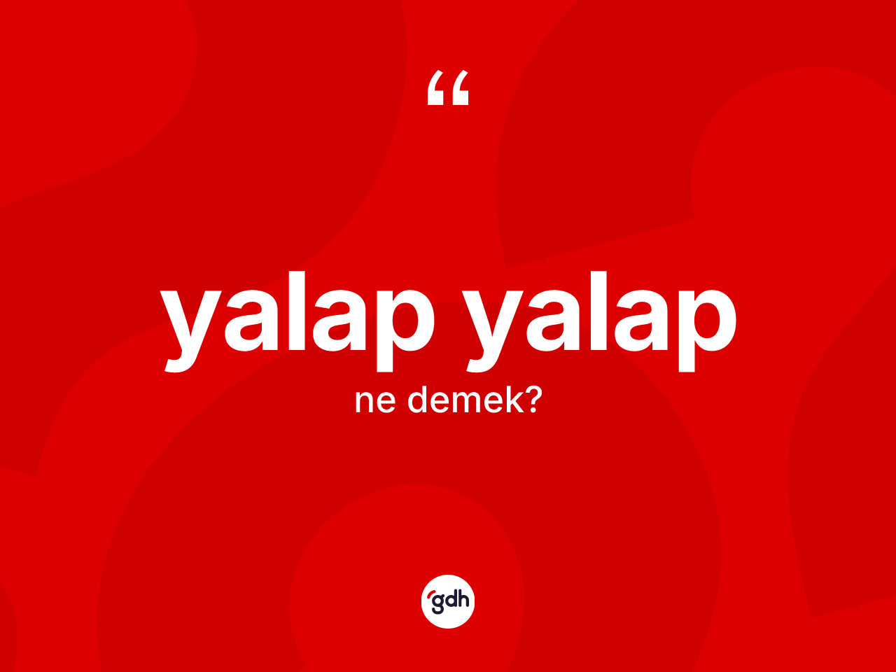 Yalap yalap kelimesinin anlamı nedir? Yalap yalabın TDK'ya göre anlamı nedir?