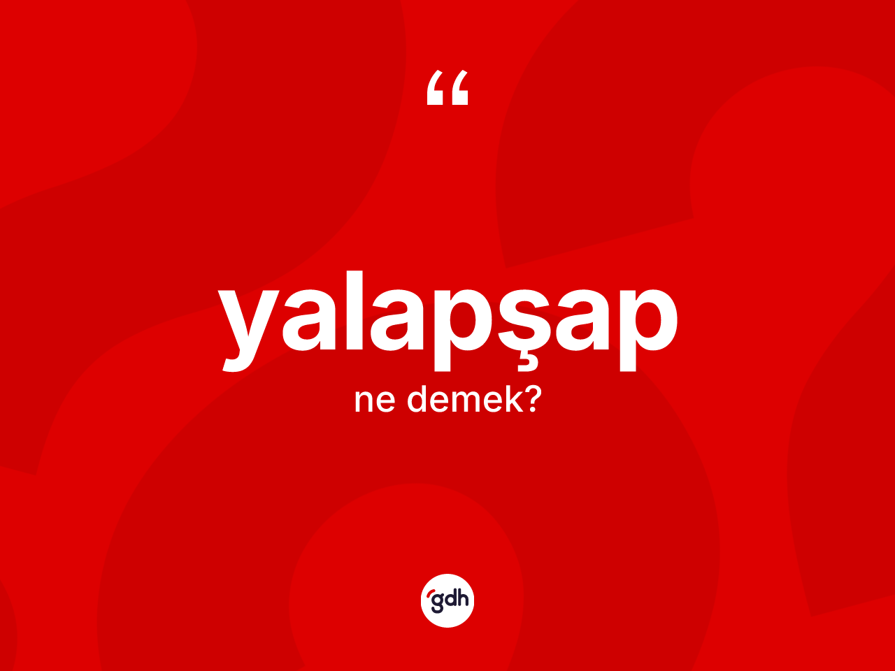 Yalapşap nedir? Yalapşabın sözlükteki anlamı nedir?