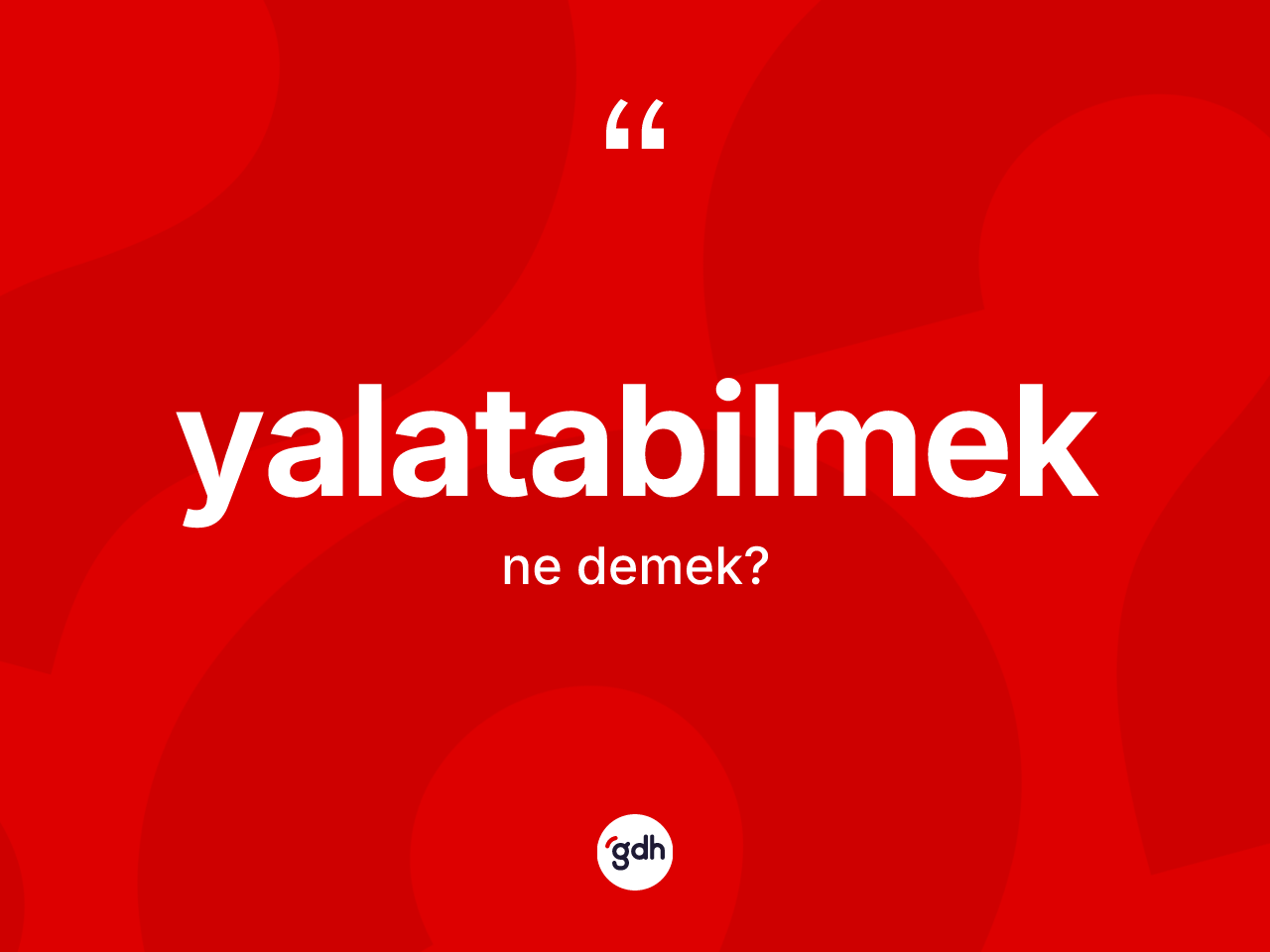 Yalatabilmek kelimesi ne anlama gelir? Yalatabilmeğin kısaca tanımı nedir?