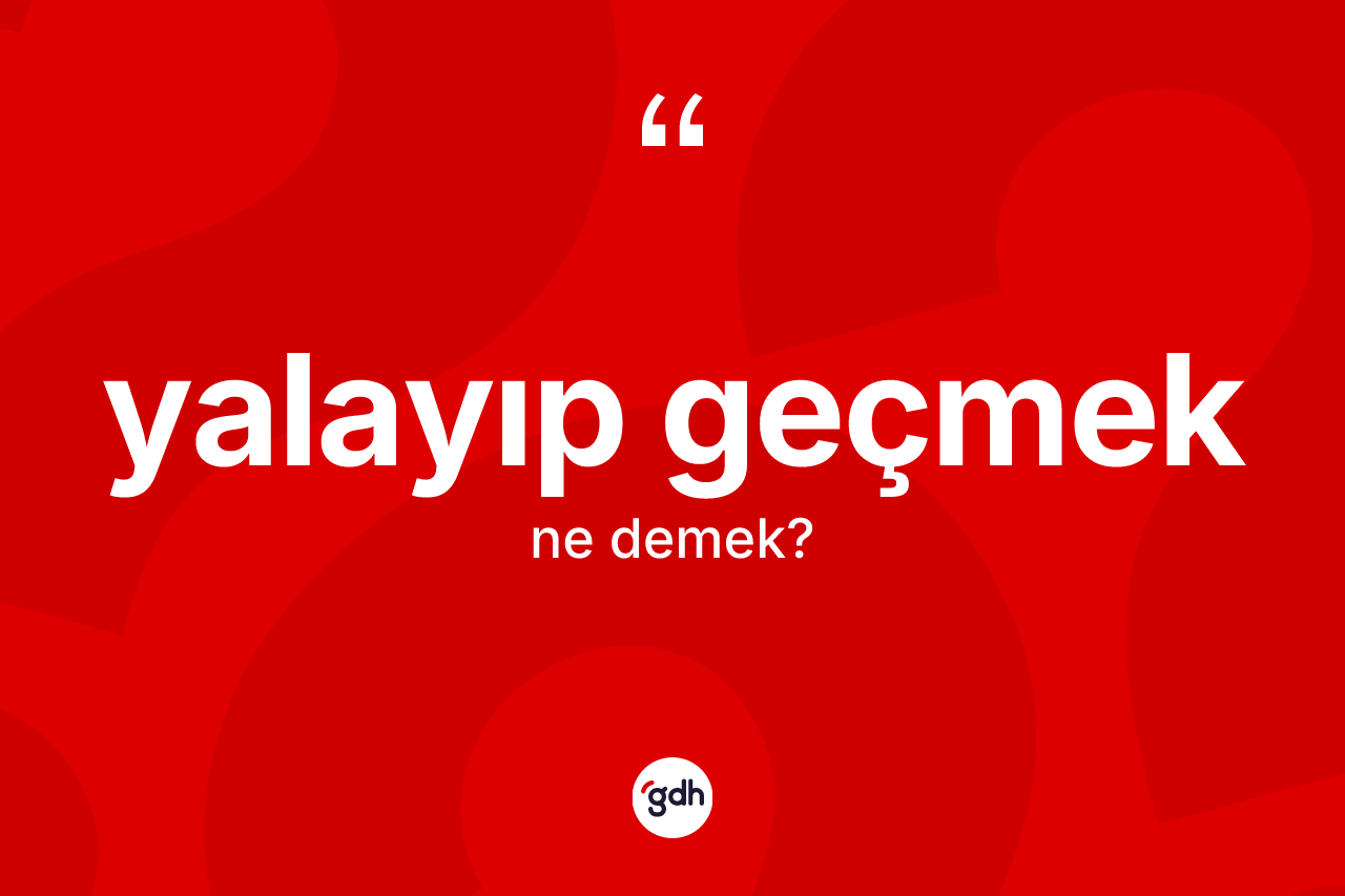 Yalayıp geçmek ifadesi ne demek? Yalayıp geçmek ifadesinin özellikleri nelerdir?