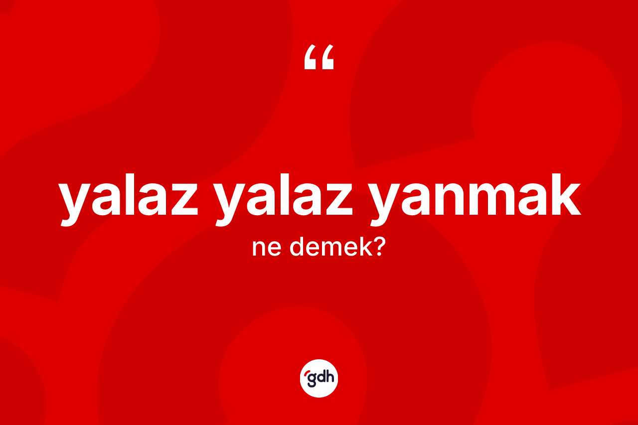 Yalaz yalaz yanmak ne anlama gelir? Yalaz yalaz yanmak ifadesinin özellikleri nelerdir?