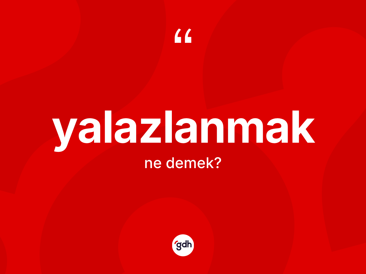 Yalazlanmak kelimesinin tanımı nedir? Yalazlanmağın kısaca tanımı nedir?