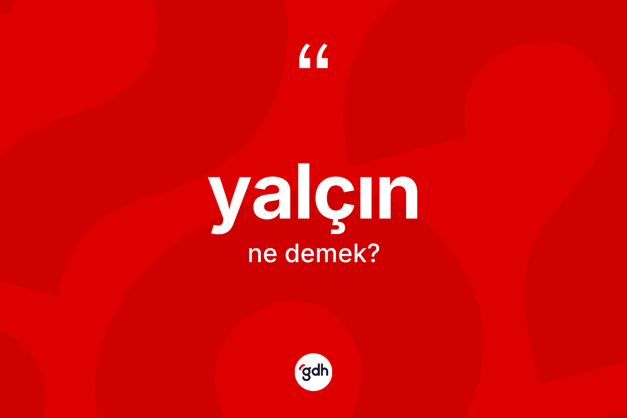 Yalçın ne anlama gelir? Yalçının sözlükteki anlamı nedir?
