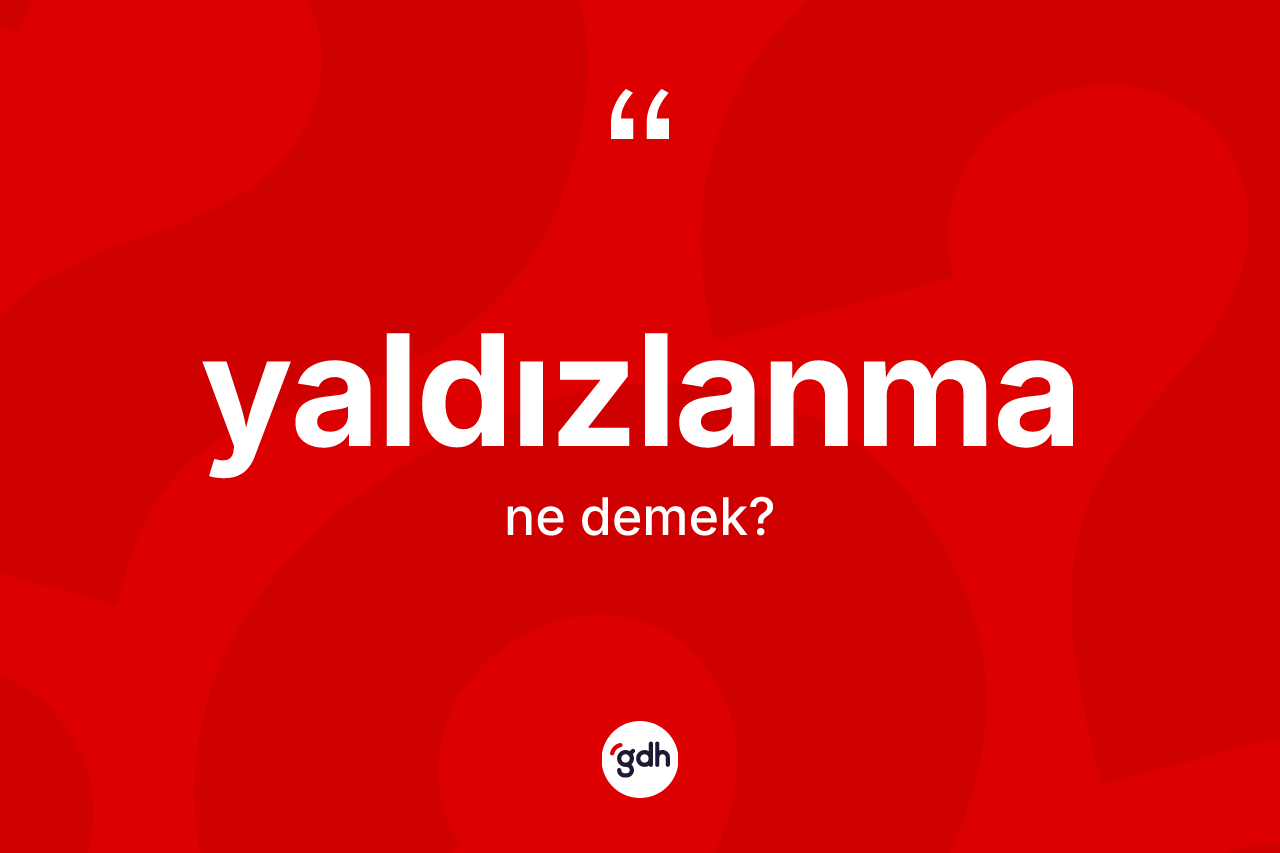 Yaldızlanma kelimesinin anlamı nedir? Yaldızlanma kelimesinin TDK'ya göre açıklaması nedir?