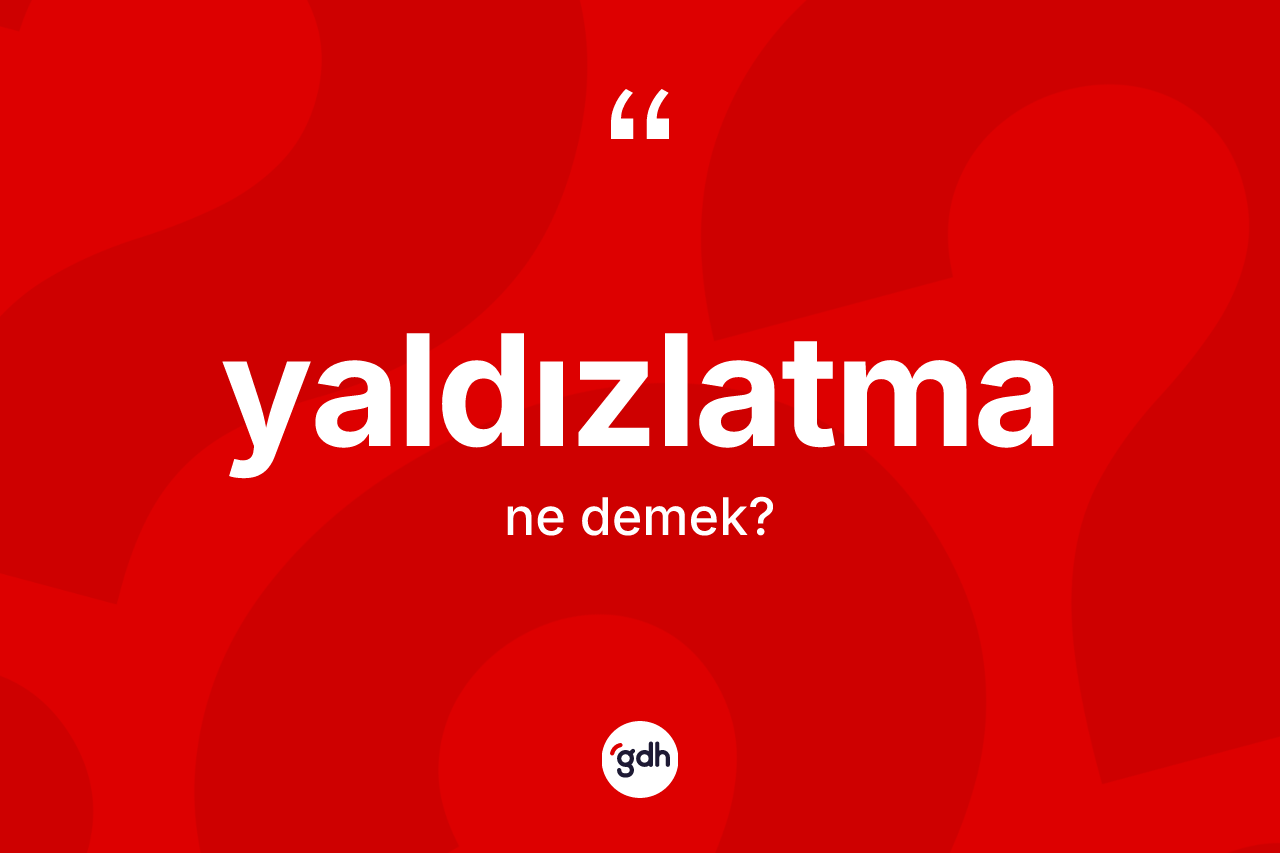 Yaldızlatma kelimesinin tanımı nedir? Yaldızlatmanın TDK'ya göre anlamı nedir?