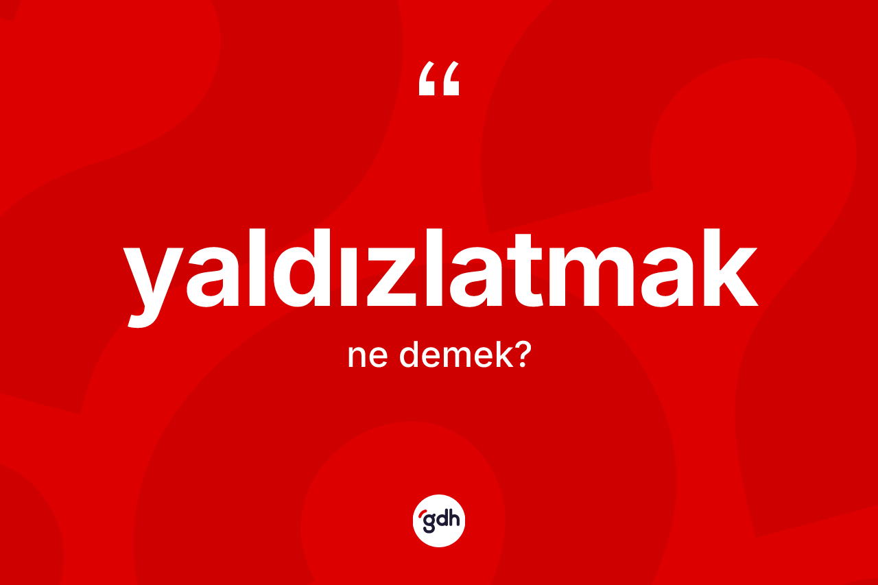 Yaldızlatmak kelimesinin tanımı nedir? Yaldızlatmağın kısaca tanımı nedir?