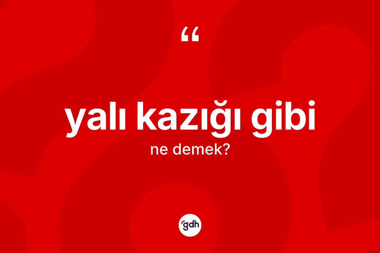 Yalı kazığı gibi nedir? Yalı kazığı gibi ifadesi nerede kullanılır?