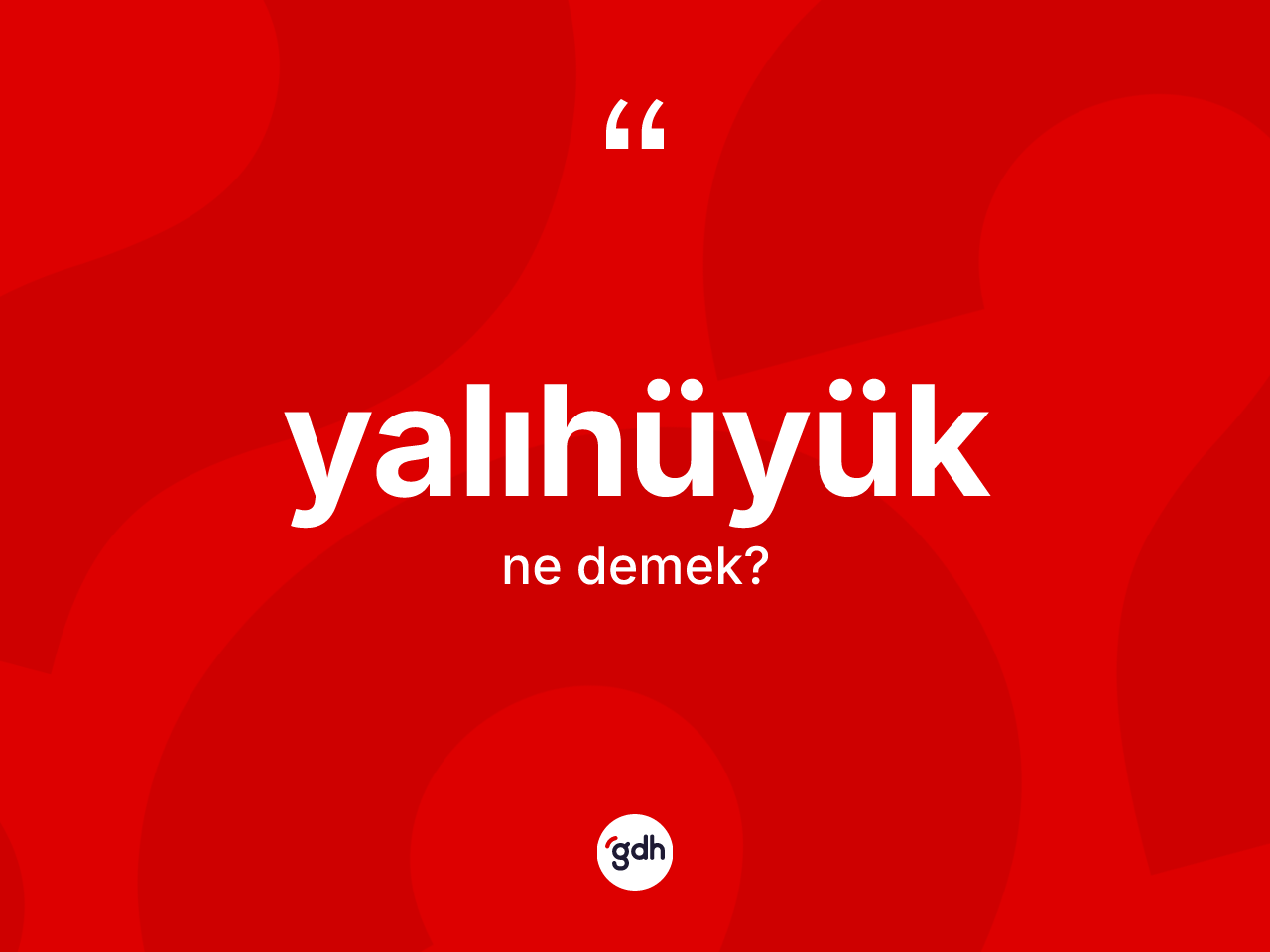 Yalıhüyük kelimesinin anlamı nedir? Yalıhüyük'ün sözlükteki anlamı nedir?