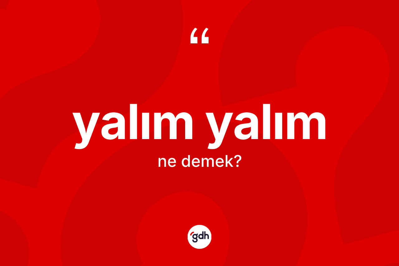 Yalım yalım kelimesi nedir? Yalım yalımın TDK'ya göre anlamı nedir?