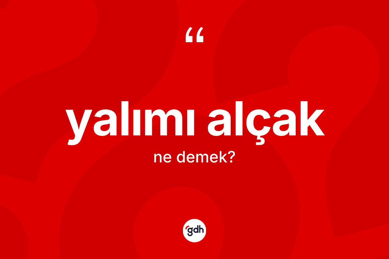 Yalımı alçak kelimesi ne demek? Yalımı alçak kelimesinin TDK anlamı nedir?
