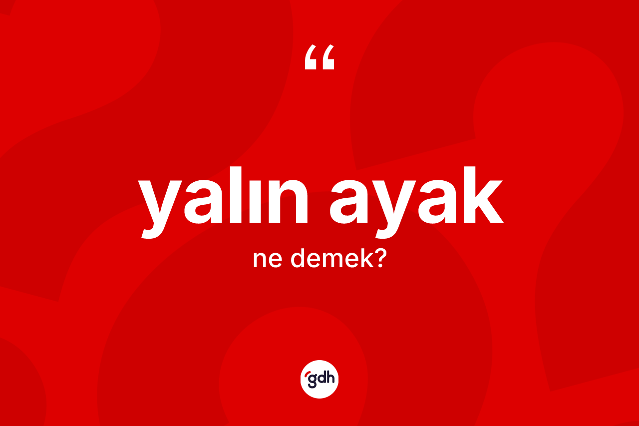 Yalın ayak kelimesinin tanımı nedir? Yalın ayağın halk arasındaki kullanımı nasıldır?