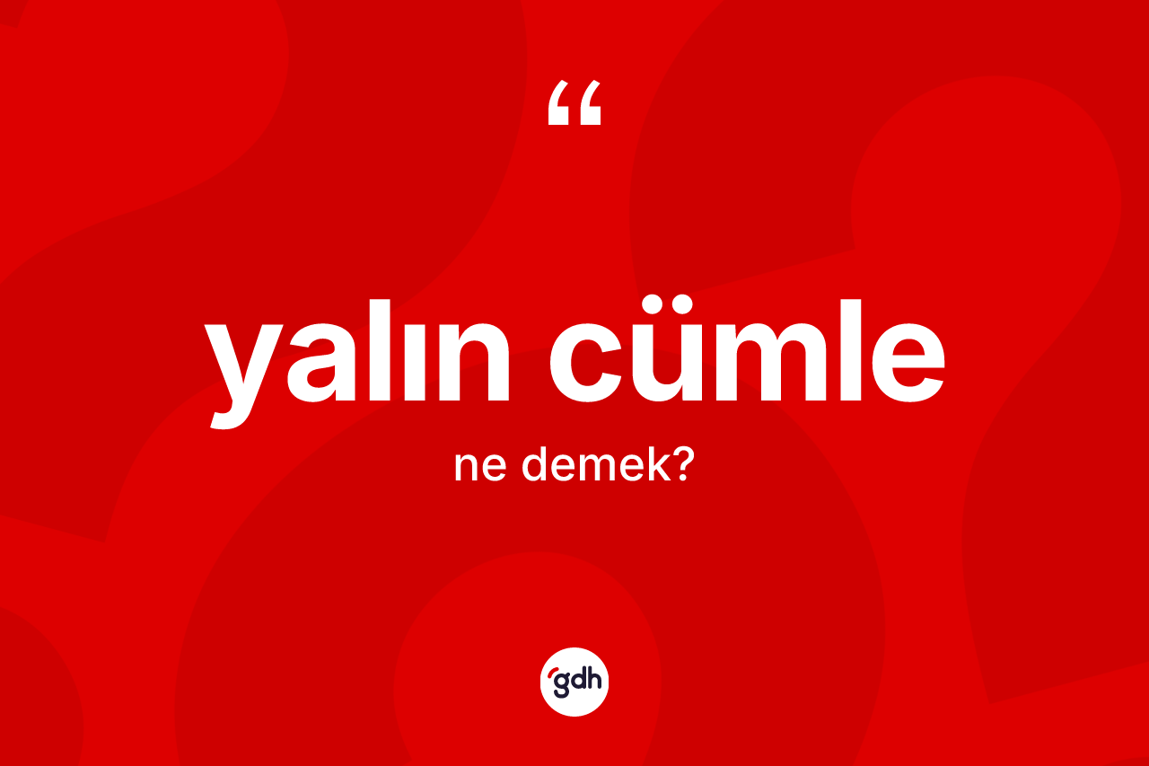 Yalın cümle ne demek? Yalın cümle kelimesinin kaç farklı anlamı var?