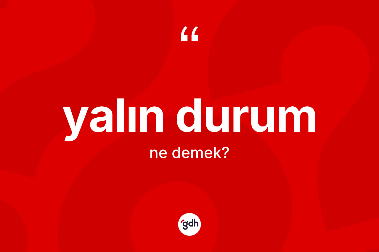 Yalın durum ne anlama gelir? Yalın durumun TDK'ya göre anlamı nedir?